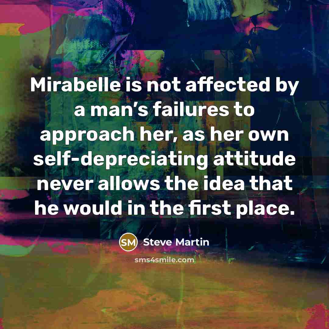 “Mirabelle is not affected by a man’s failures to approach…” quote by Steve Martin