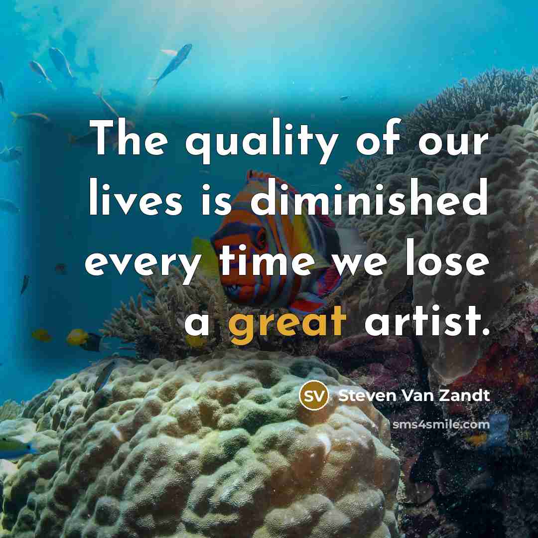 “The quality of our lives is diminished every time we…” quote by Steven Van Zandt