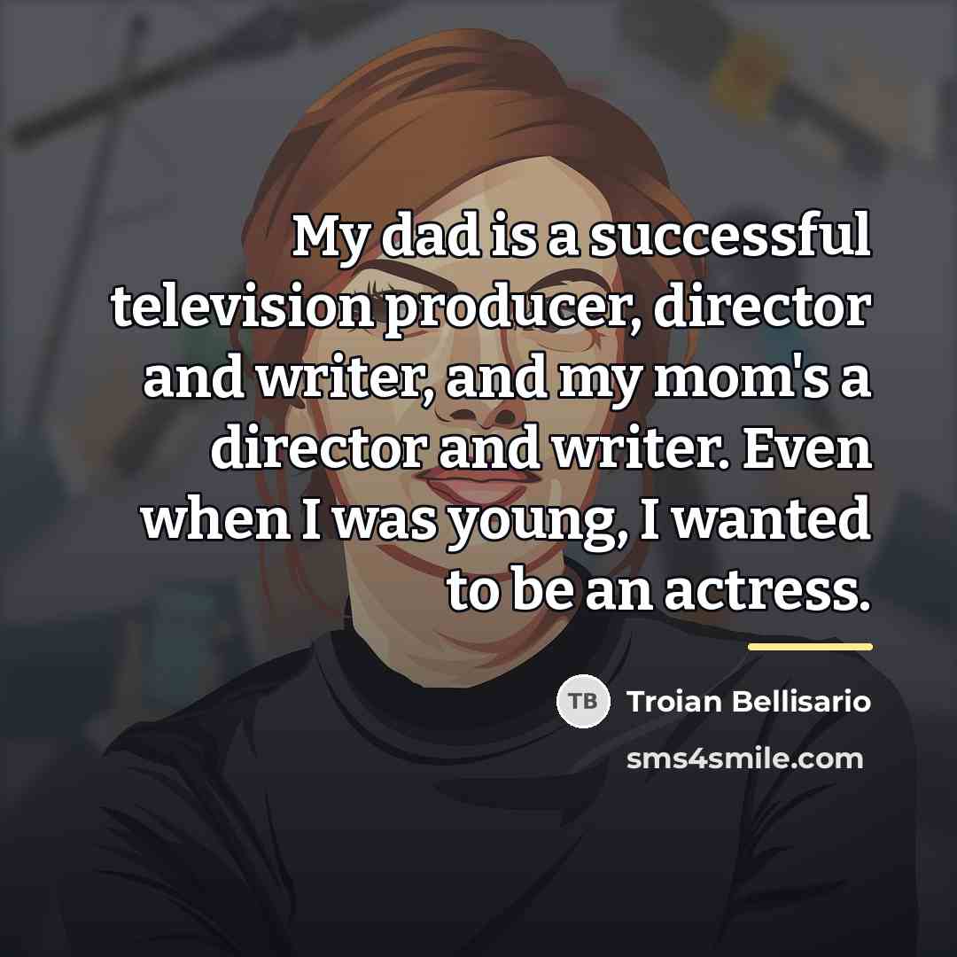 “My dad is a successful television producer, director and writer,…” quote by Troian Bellisario