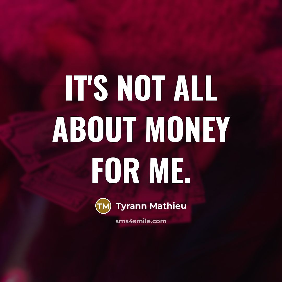 “It's not all about money for me.…” quote by Tyrann Mathieu
