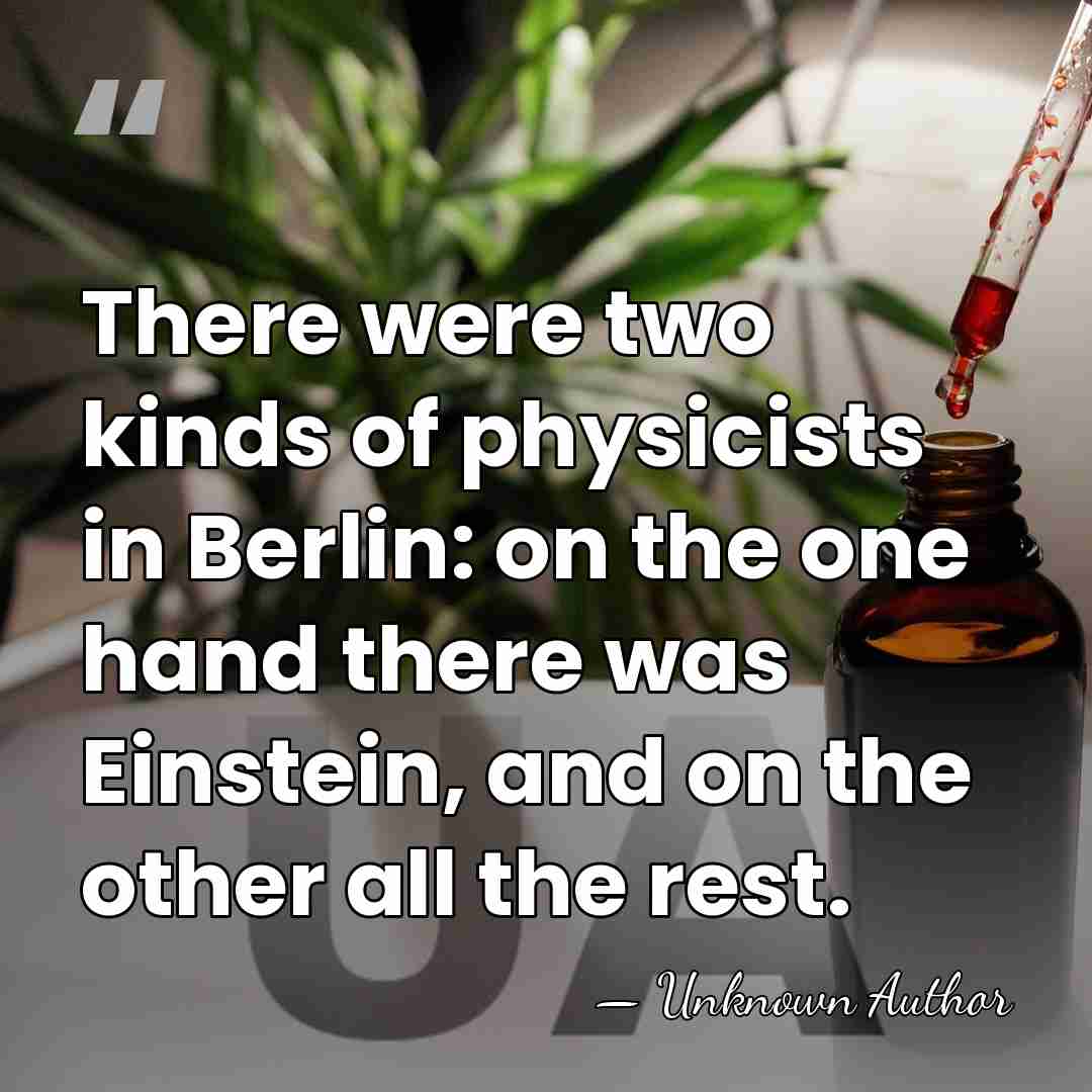 There were two kinds of physicists in Berlin: on the one hand&hellip; - Unknown Author