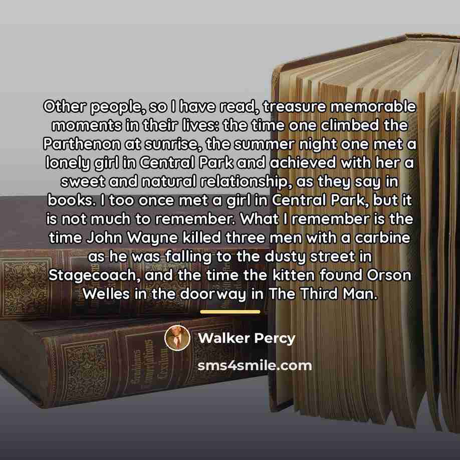 “Other people, so I have read, treasure memorable moments in…” quote by Walker Percy