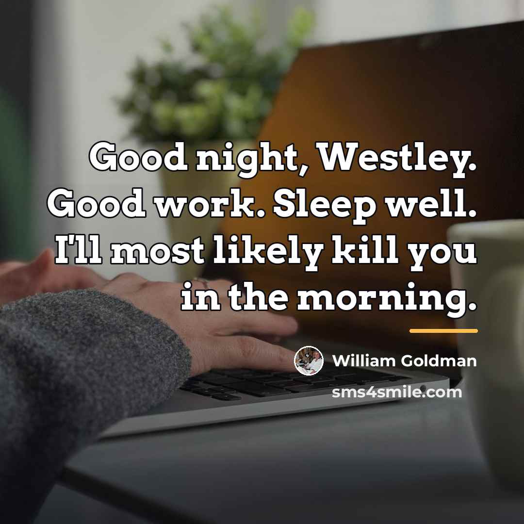 “Good night, Westley. Good work. Sleep well. I'll most likely…” quote by William Goldman