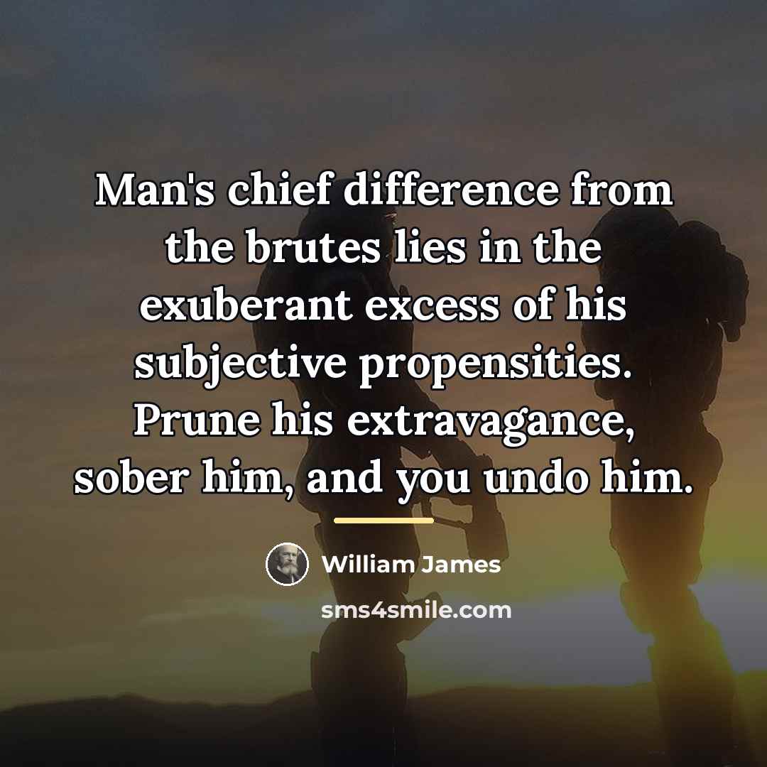 “Man's chief difference from the brutes lies in the exuberant…” quote by William James