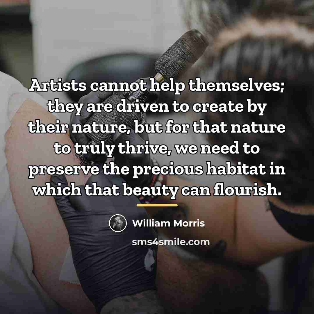 “Artists cannot help themselves; they are driven to create by…” quote by William Morris