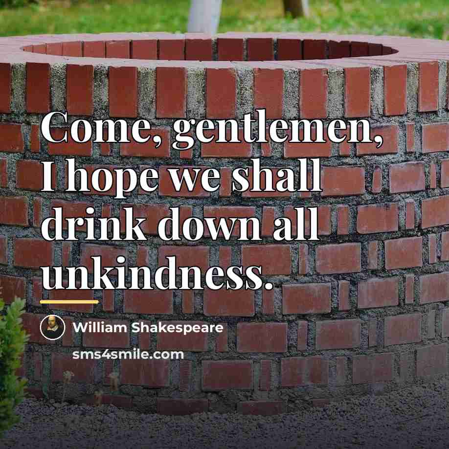 “Come, gentlemen, I hope we shall drink down all unkindness.…” quote by William Shakespeare