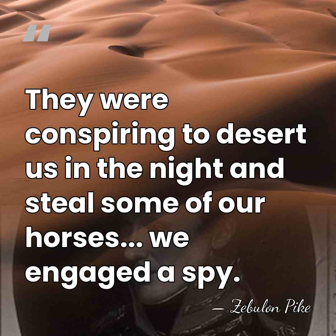 They were conspiring to desert us in the night and steal some&hellip; - Zebulon Pike