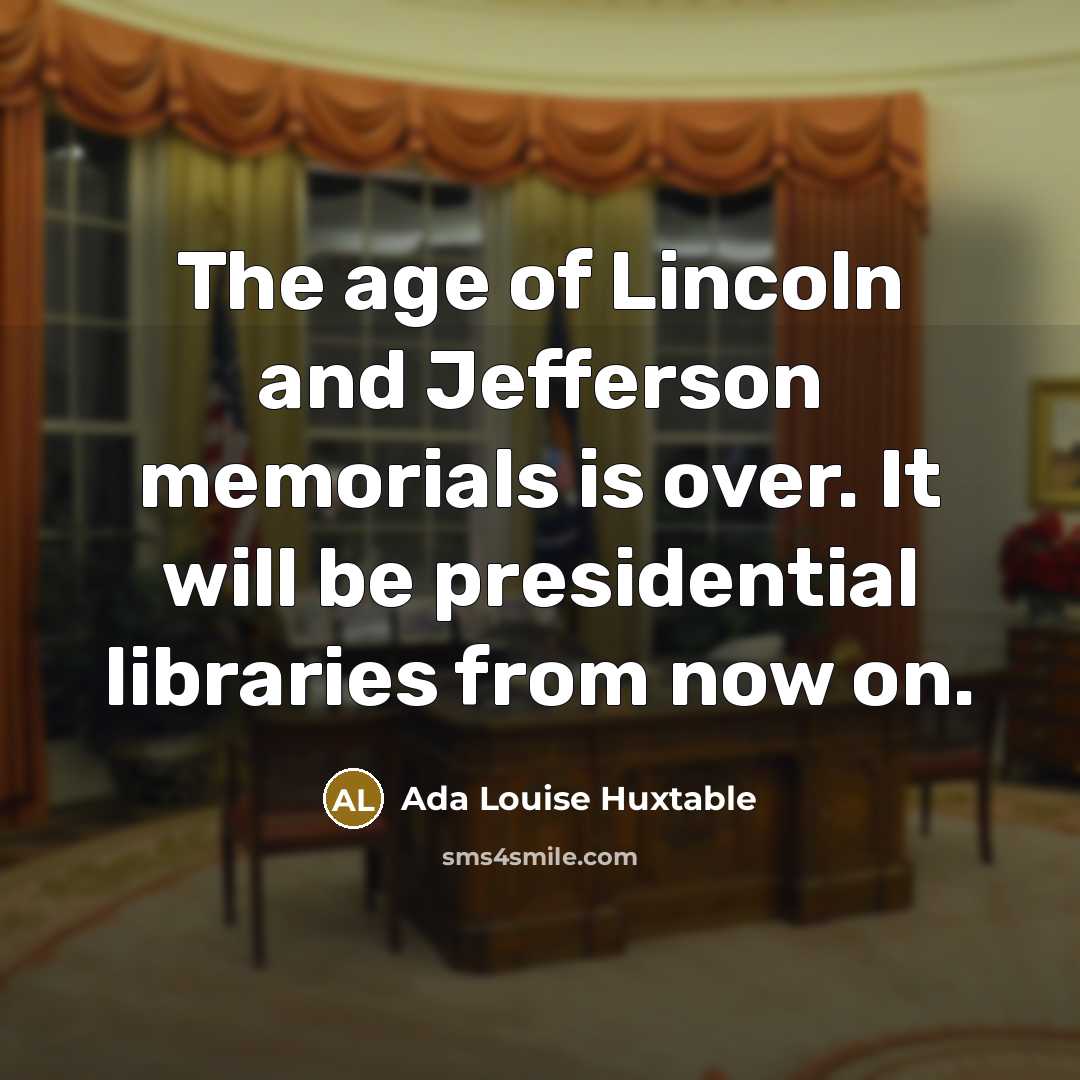 “The age of Lincoln and Jefferson memorials is over. It…” quote by Ada Louise Huxtable