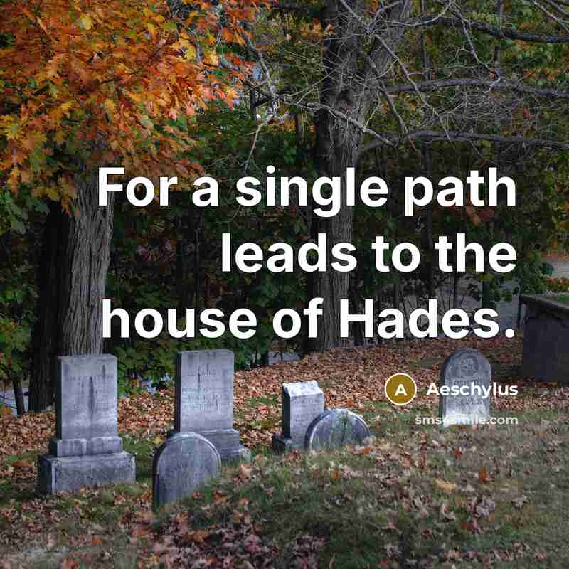 “For a single path leads to the house of Hades.…” quote by Aeschylus