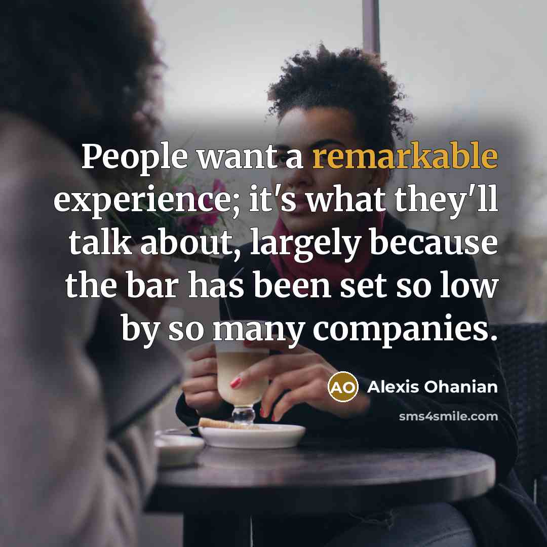 “People want a remarkable experience; it's what they'll talk about,…” quote by Alexis Ohanian