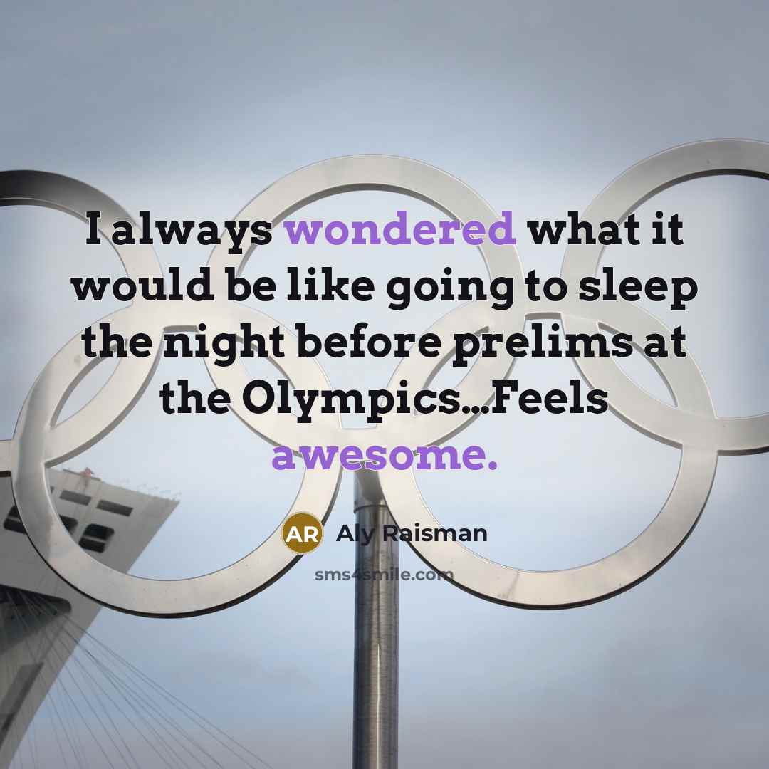 “I always wondered what it would be like going to sleep the night before prelims at the Olympics…Feels awesome.” quote by Aly Raisman