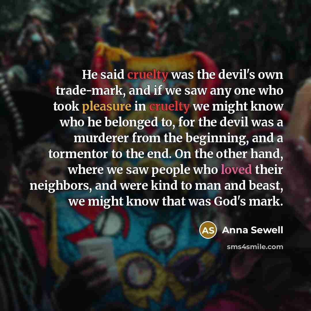 “He said cruelty was the devil's own trade-mark, and if…” quote by Anna Sewell