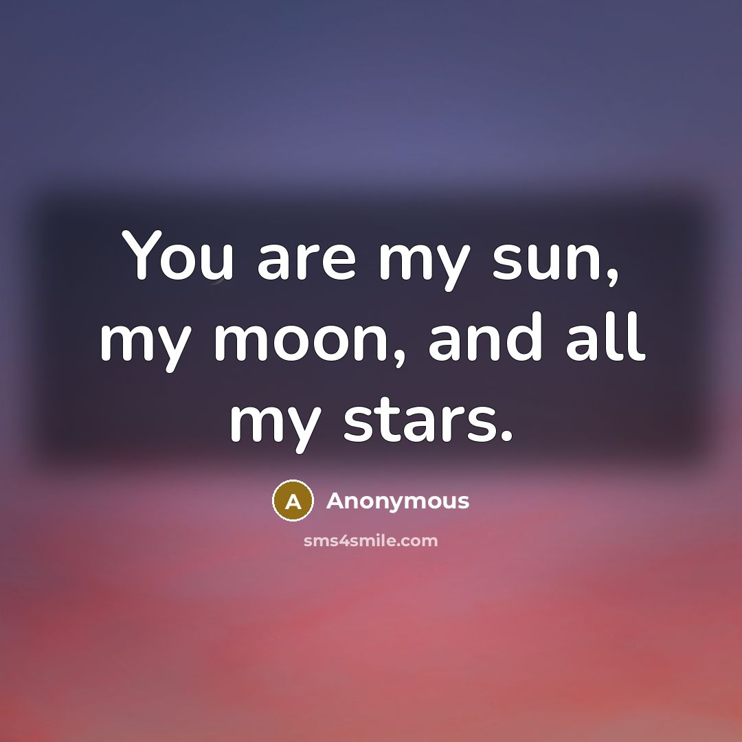 “You are my sun, my moon, and all my stars.…” quote by Anonymous
