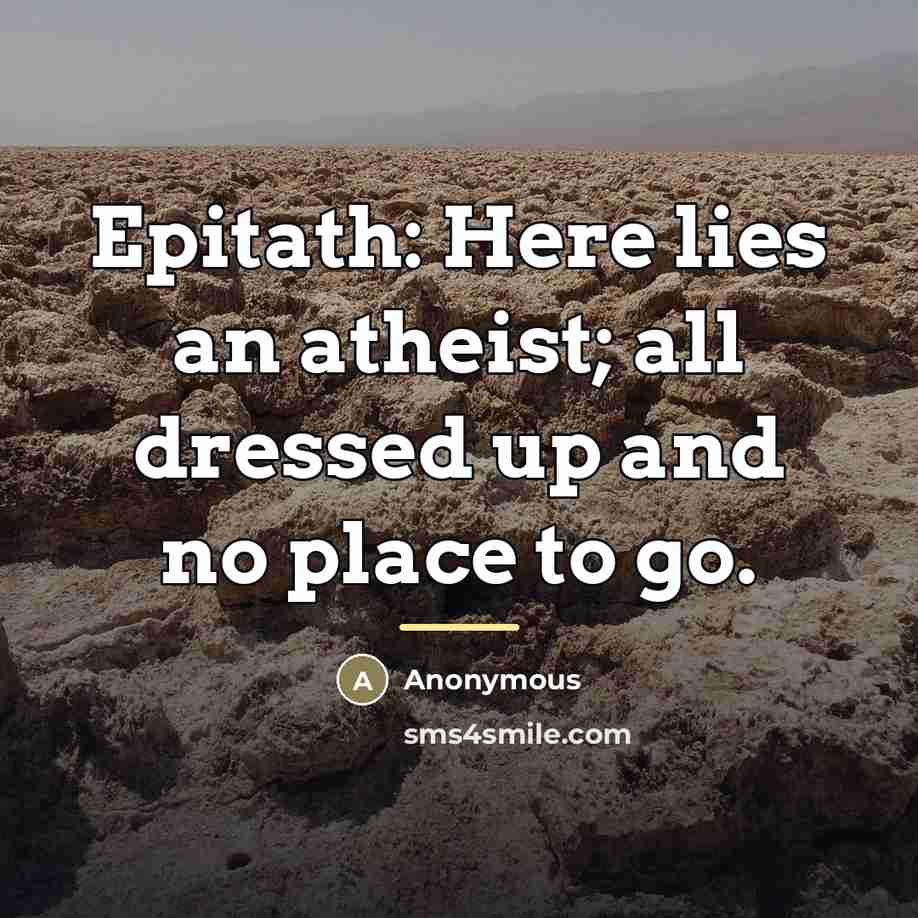 “Epitath: Here lies an atheist; all dressed up and no…” quote by Anonymous