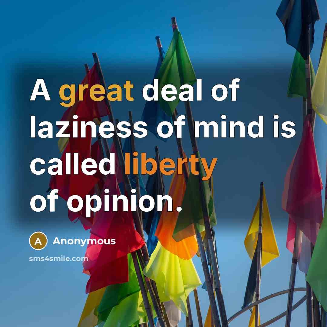 “A great deal of laziness of mind is called liberty…” quote by Anonymous