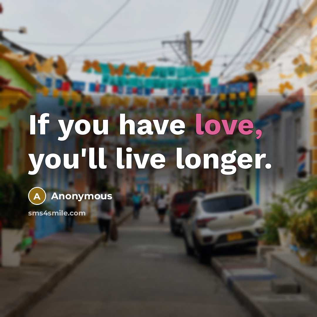 “If you have love, you'll live longer.…” quote by Anonymous