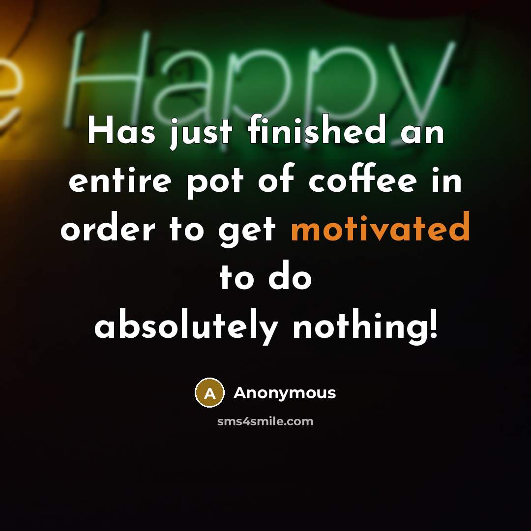 “Has just finished an entire pot of coffee in order…” quote by Anonymous
