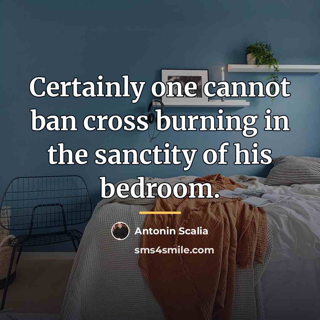 “Certainly one cannot ban cross burning in the sanctity of…” quote by Antonin Scalia