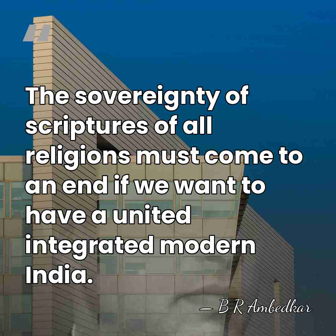 The sovereignty of scriptures of all religions must come to an end&hellip; - B R Ambedkar