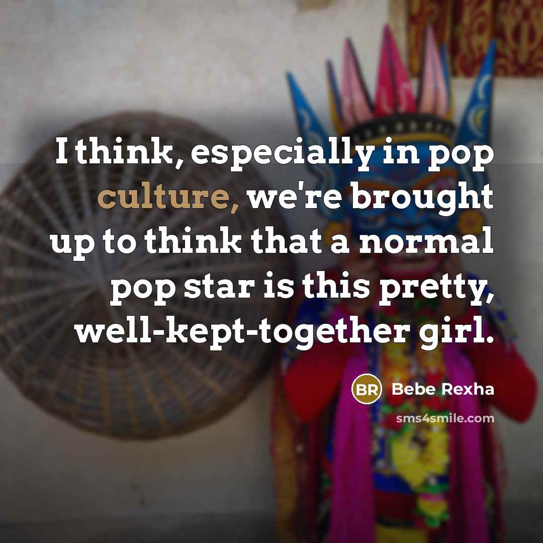 “I think, especially in pop culture, we're brought up to…” quote by Bebe Rexha
