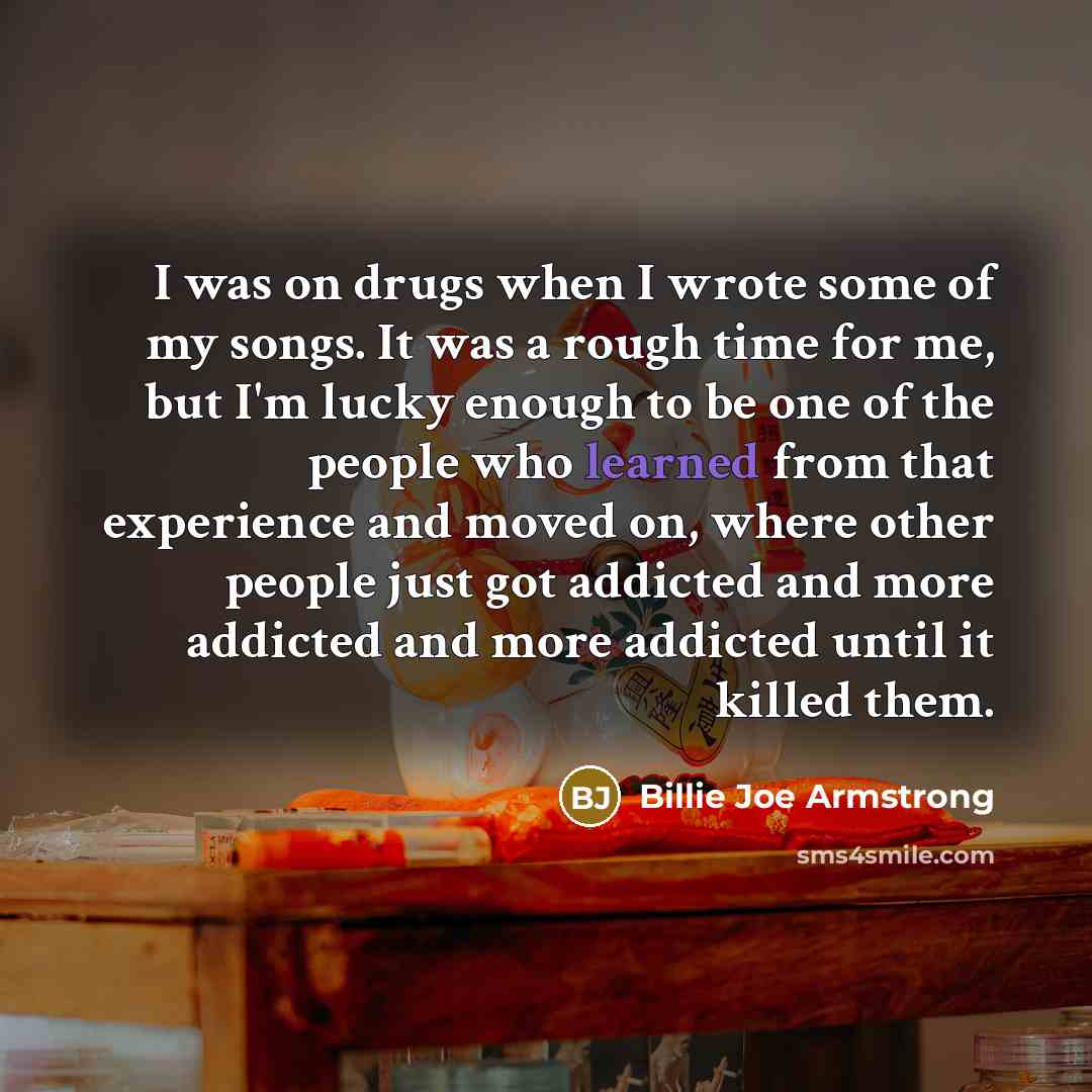 “I was on drugs when I wrote some of my…” quote by Billie Joe Armstrong