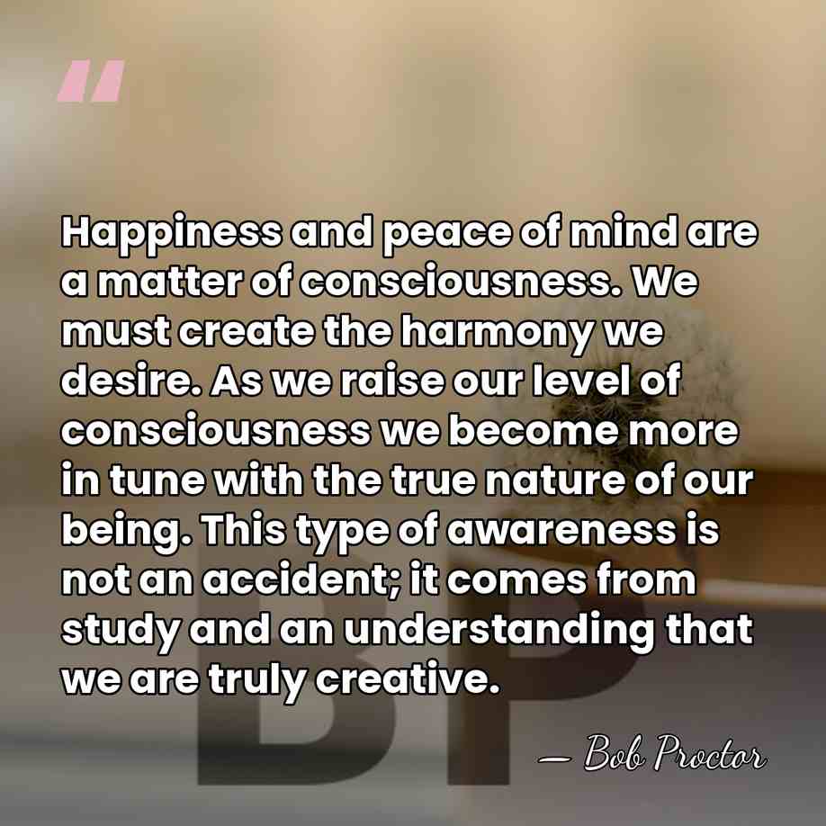 Happiness and peace of mind are a matter of consciousness. We must&hellip; - Bob Proctor