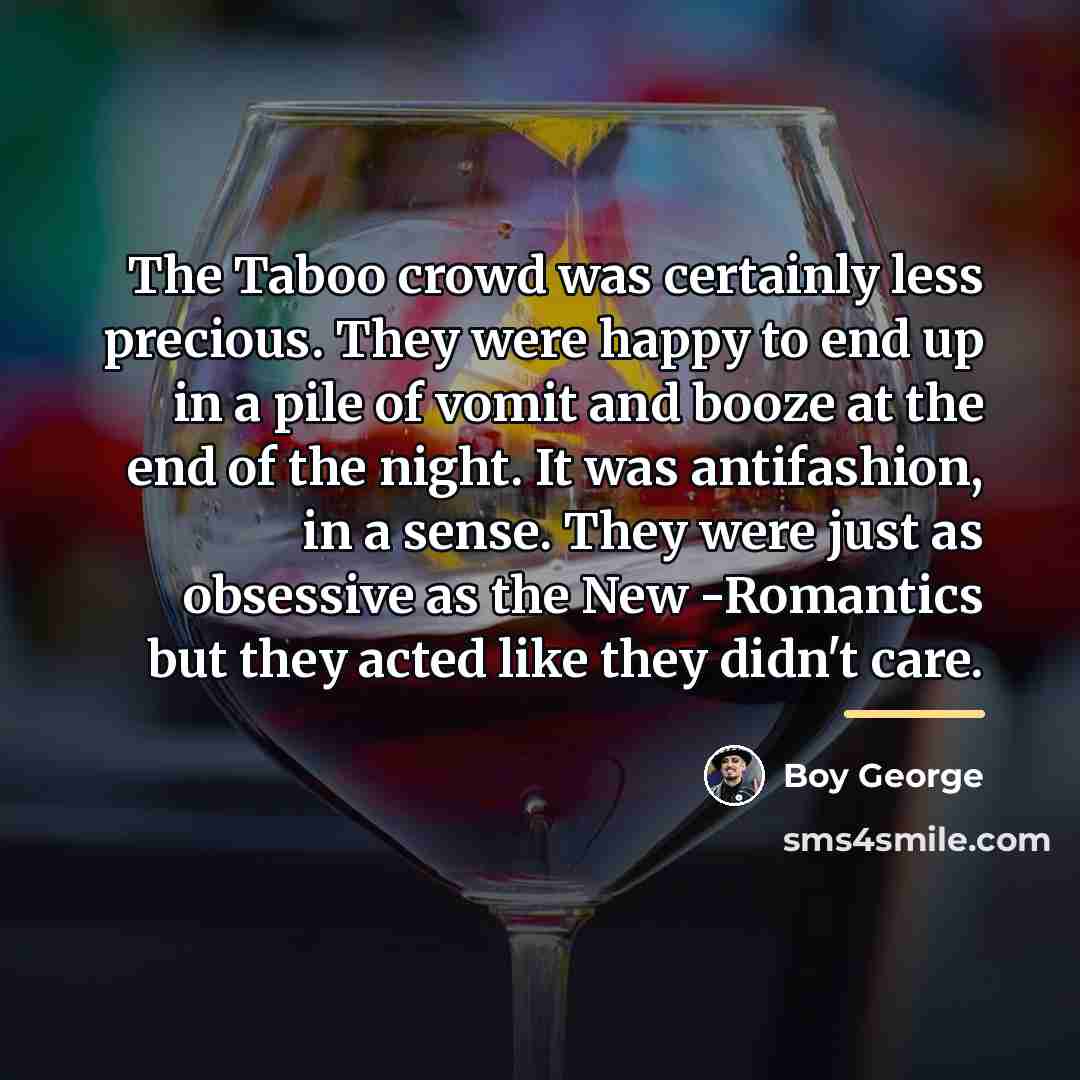 “The Taboo crowd was certainly less precious. They were happy…” quote by Boy George