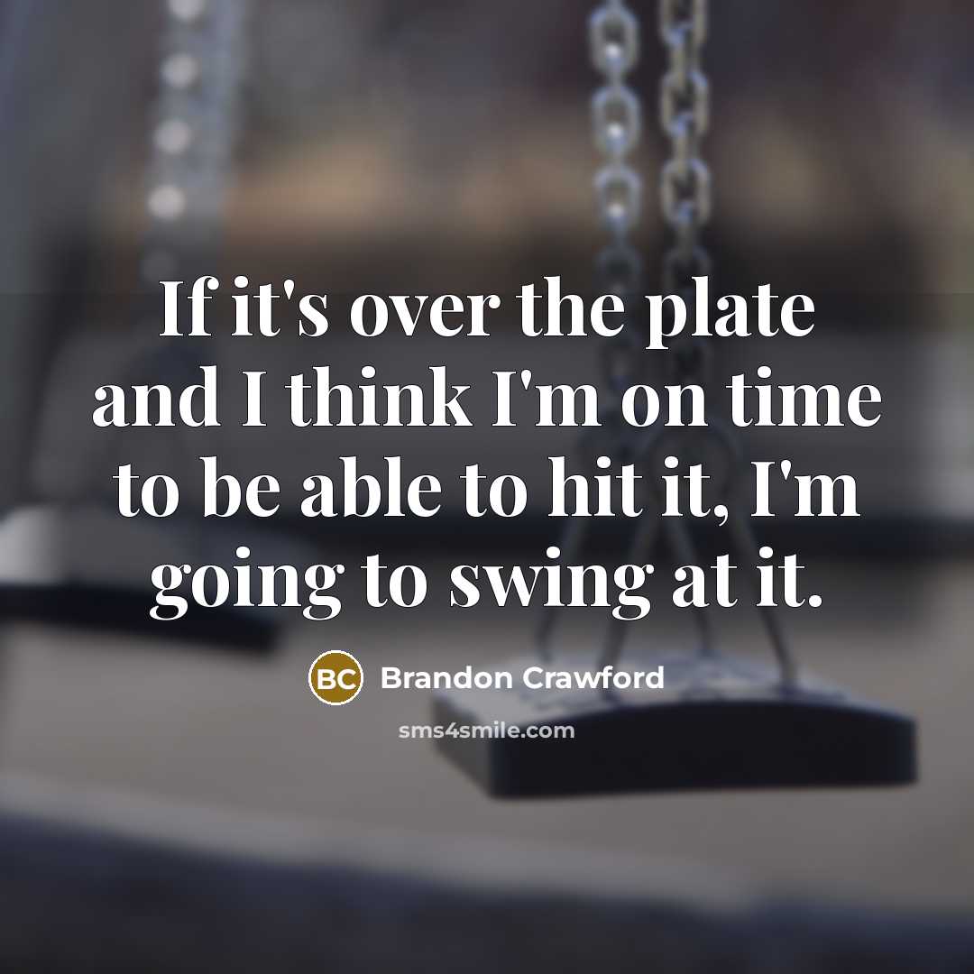 “If it's over the plate and I think I'm on time to be able to hit it, I'm going to swing at it.” quote by Brandon Crawford