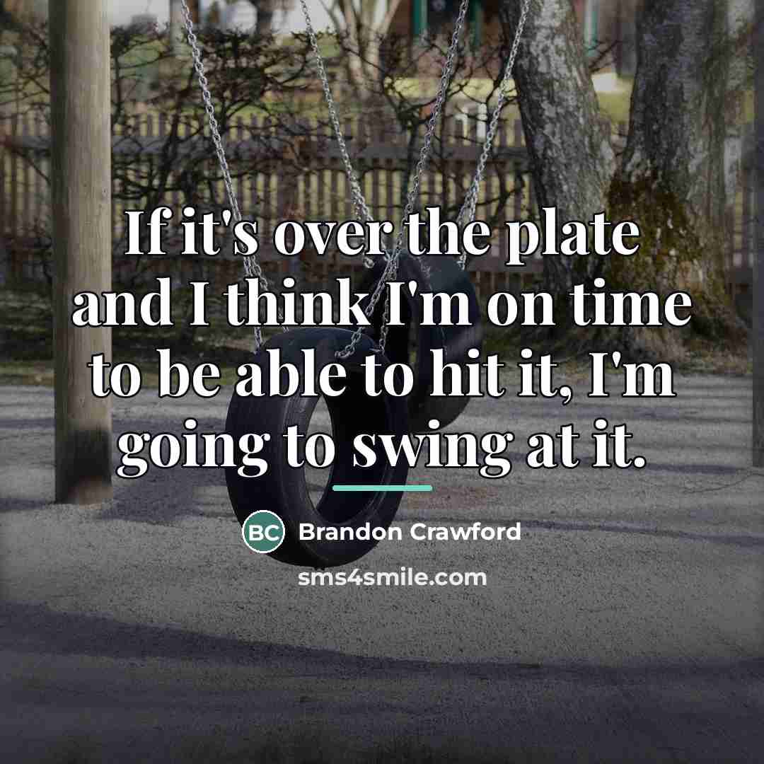 “If it's over the plate and I think I'm on…” quote by Brandon Crawford