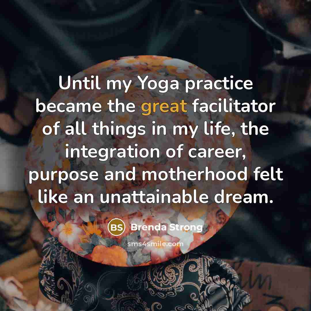 “Until my Yoga practice became the great facilitator of all…” quote by Brenda Strong