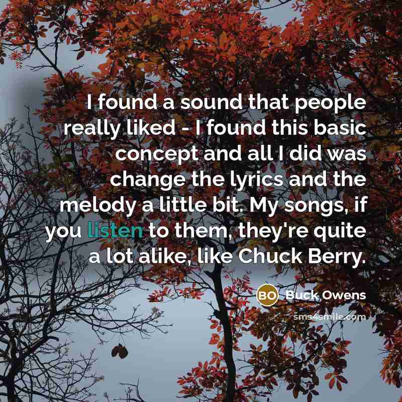 “I found a sound that people really liked - I…” quote by Buck Owens