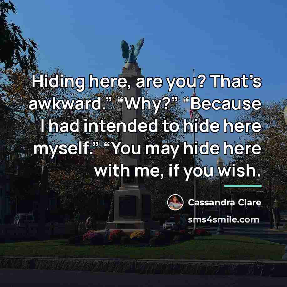 “Hiding here, are you? That’s awkward.” “Why?” “Because I had…” quote by Cassandra Clare