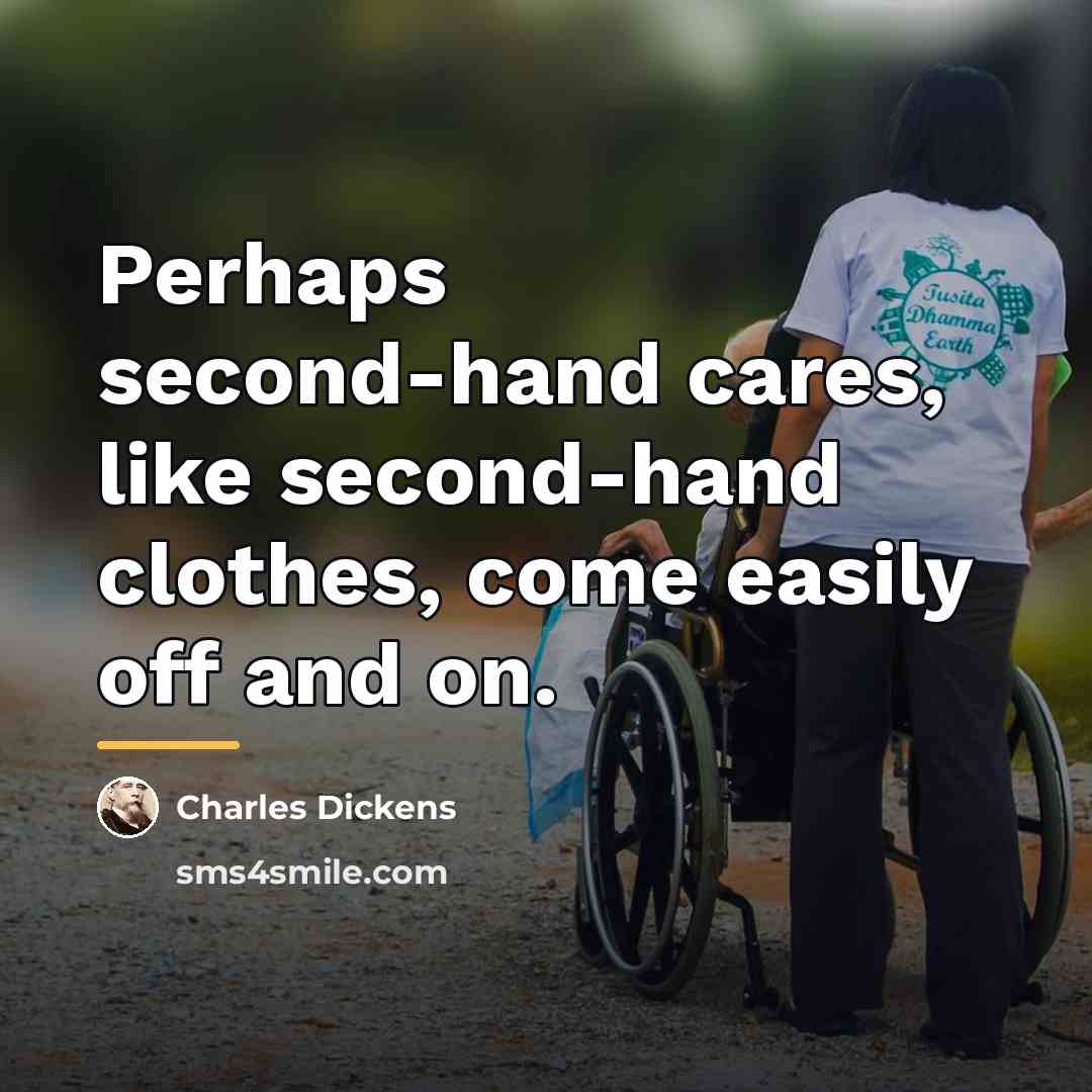 “Perhaps second-hand cares, like second-hand clothes, come easily off and…” quote by Charles Dickens