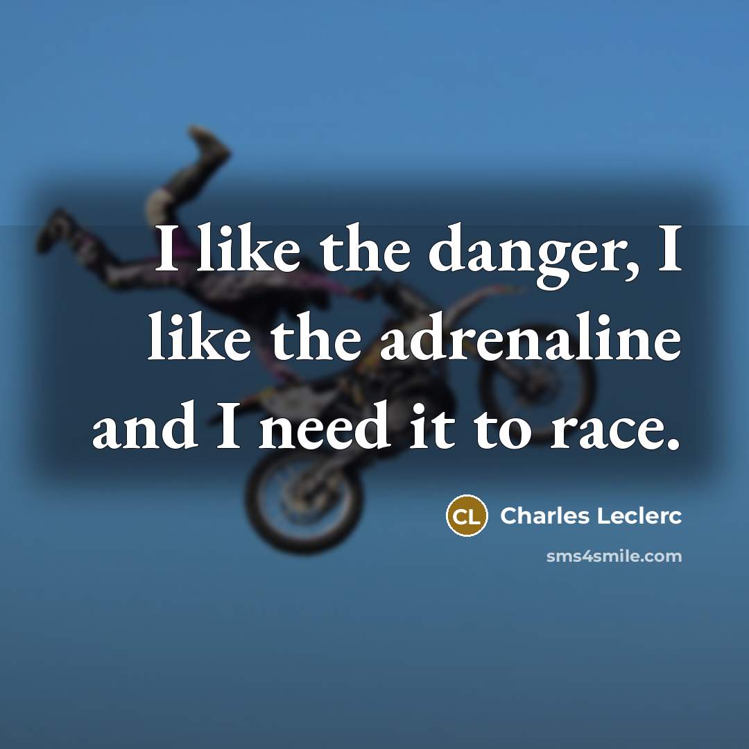 “I like the danger, I like the adrenaline and I…” quote by Charles Leclerc