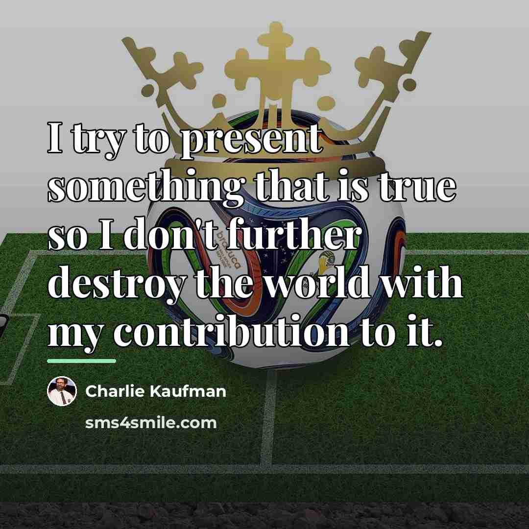 “I try to present something that is true so I…” quote by Charlie Kaufman
