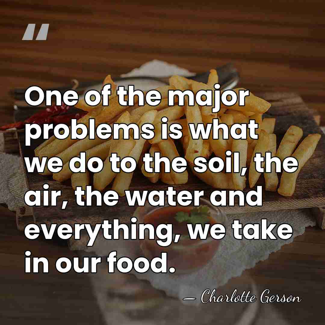 One of the major problems is what we do to the soil,&hellip; - Charlotte Gerson