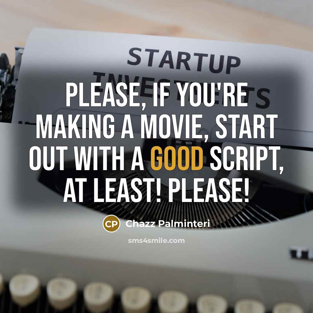 “Please, if you're making a movie, start out with a…” quote by Chazz Palminteri