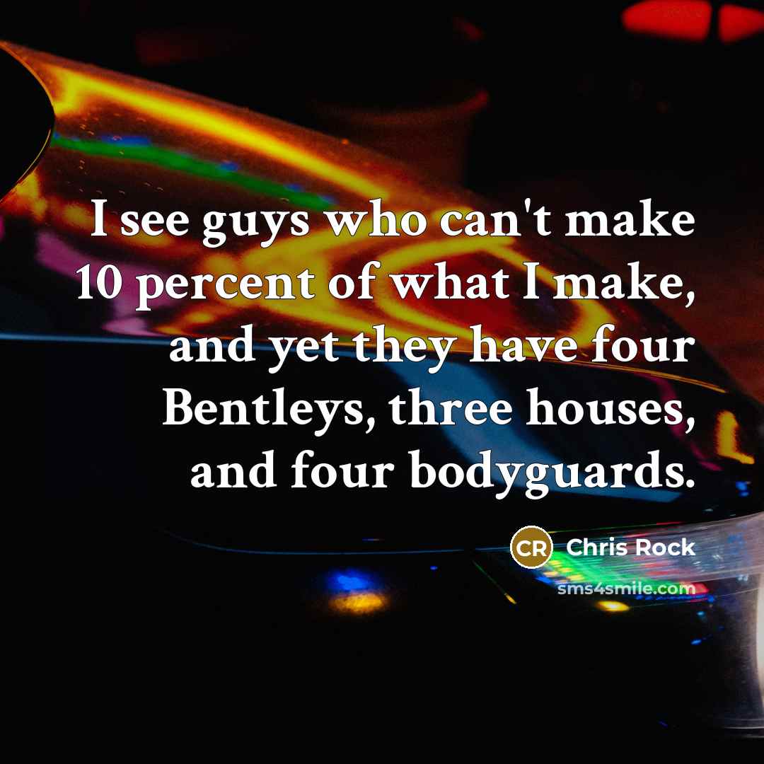 “I see guys who can't make 10 percent of what…” quote by Chris Rock