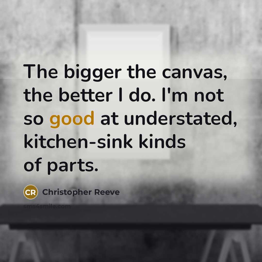 “The bigger the canvas, the better I do. I'm not…” quote by Christopher Reeve
