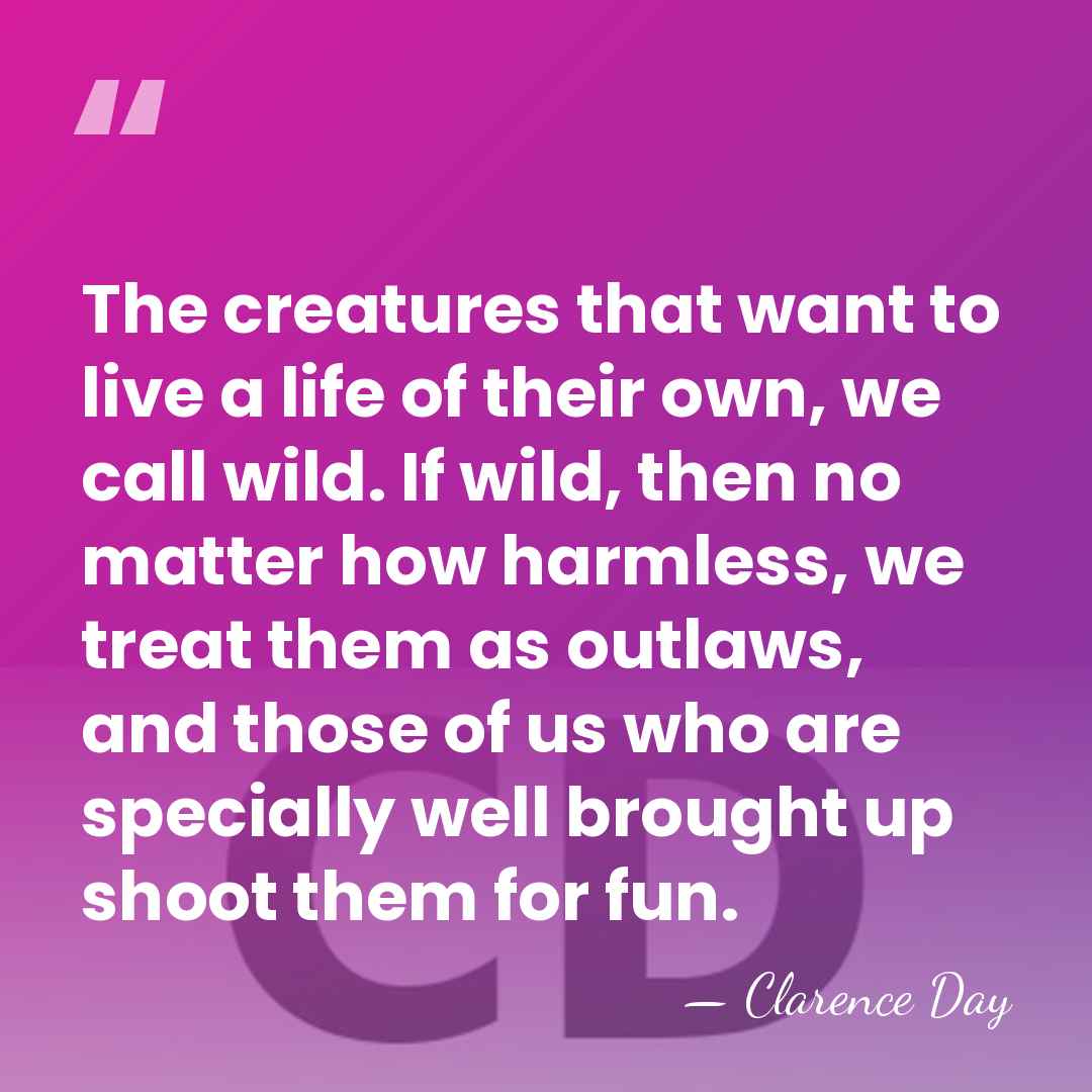 The creatures that want to live a life of their own, we&hellip; - Clarence Day