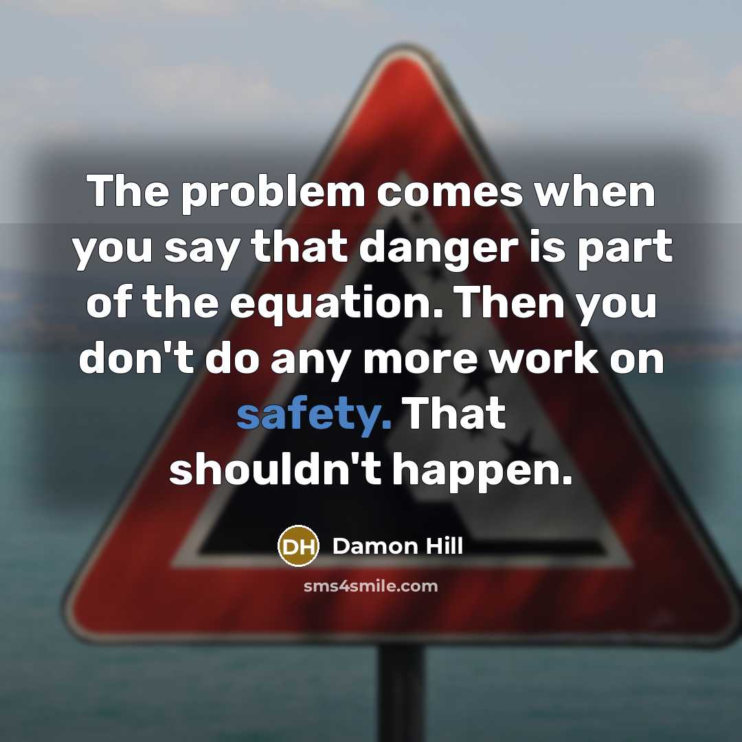 “The problem comes when you say that danger is part…” quote by Damon Hill