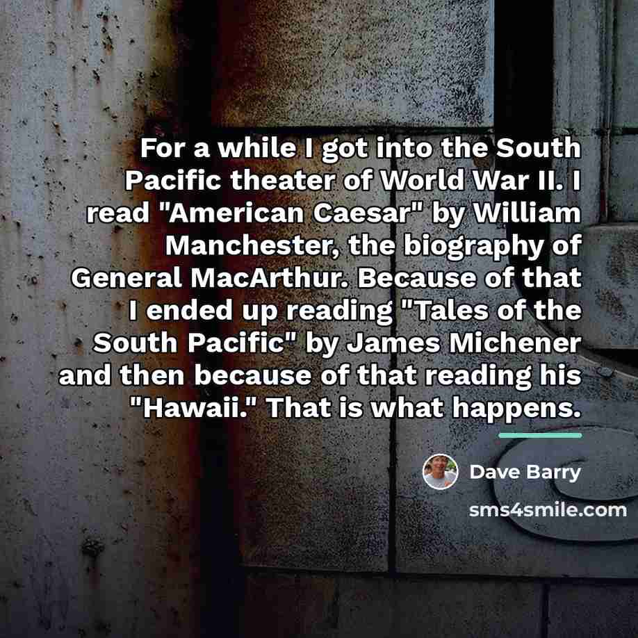 “For a while I got into the South Pacific theater…” quote by Dave Barry