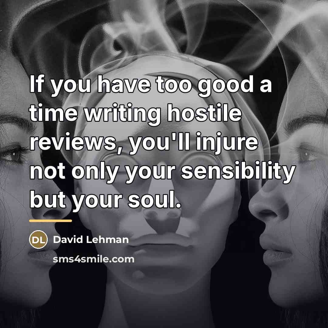 “If you have too good a time writing hostile reviews,…” quote by David Lehman