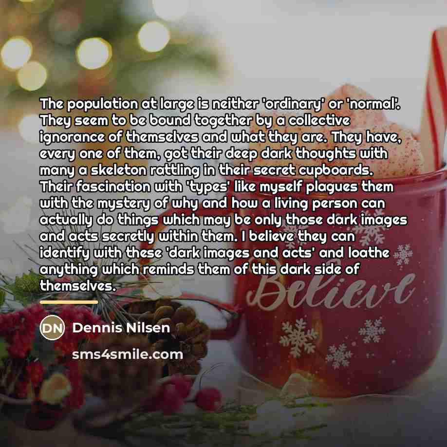 “The population at large is neither 'ordinary' or 'normal'. They…” quote by Dennis Nilsen