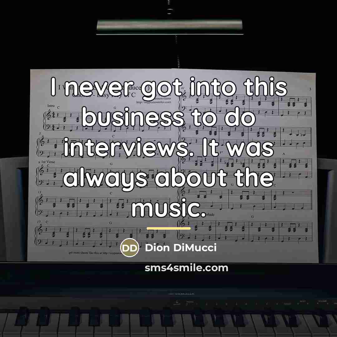 “I never got into this business to do interviews. It…” quote by Dion DiMucci
