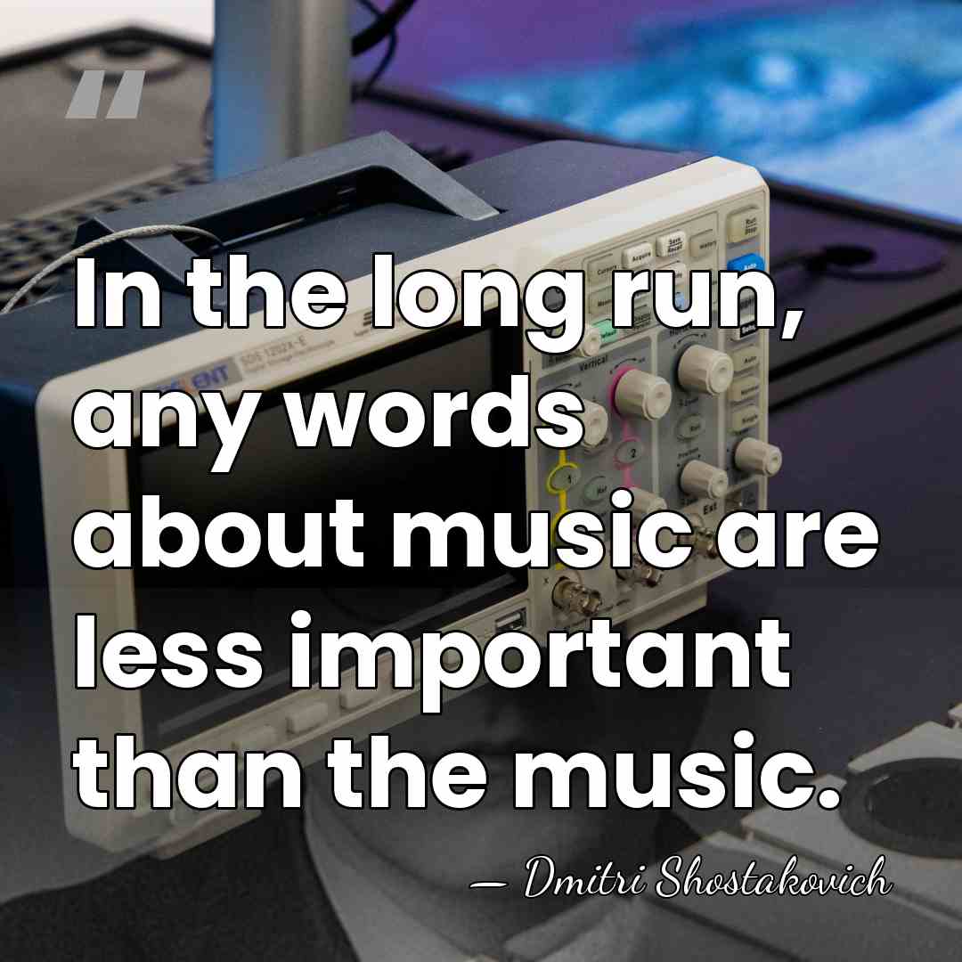 In the long run, any words about music are less important than&hellip; - Dmitri Shostakovich