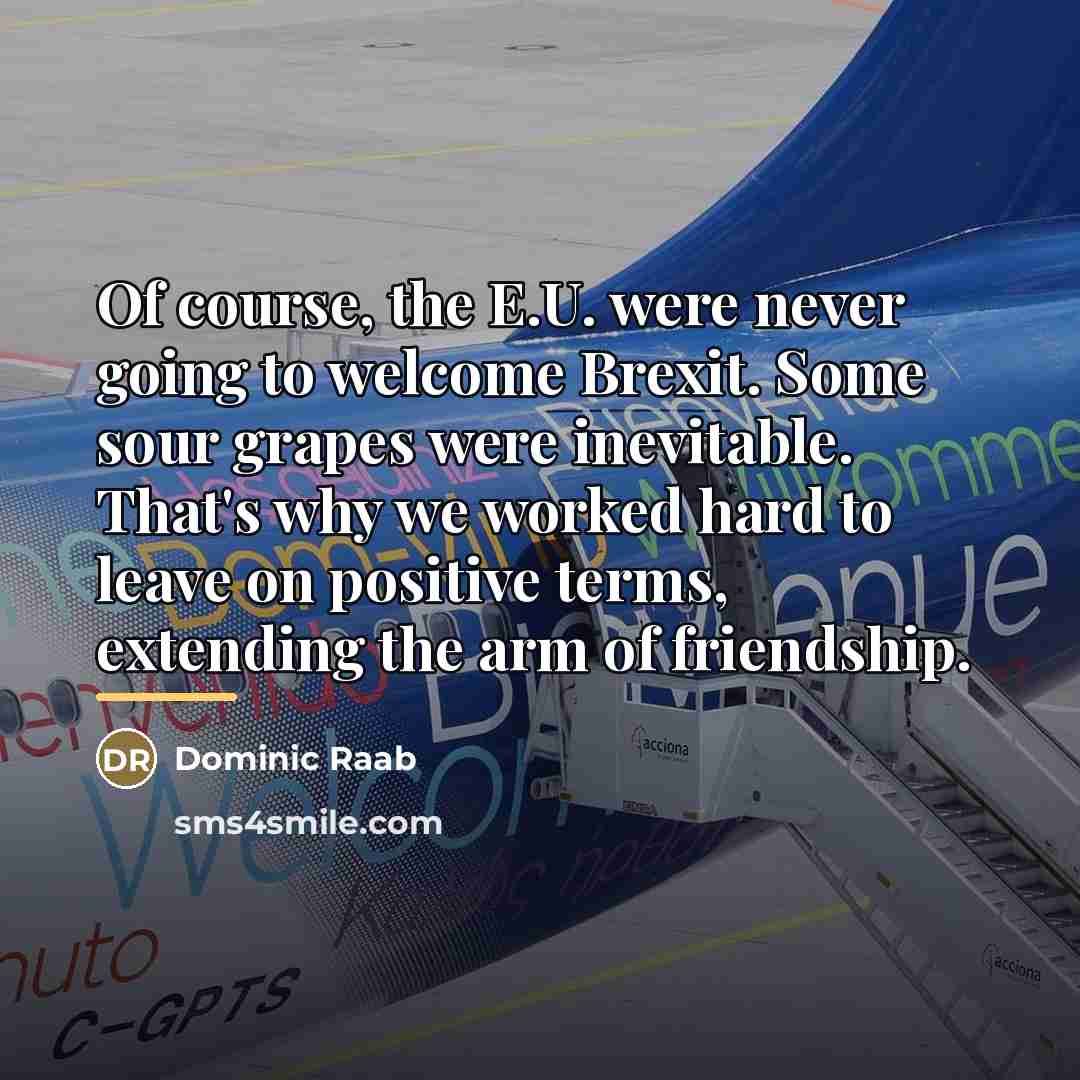 “Of course, the E.U. were never going to welcome Brexit.…” quote by Dominic Raab
