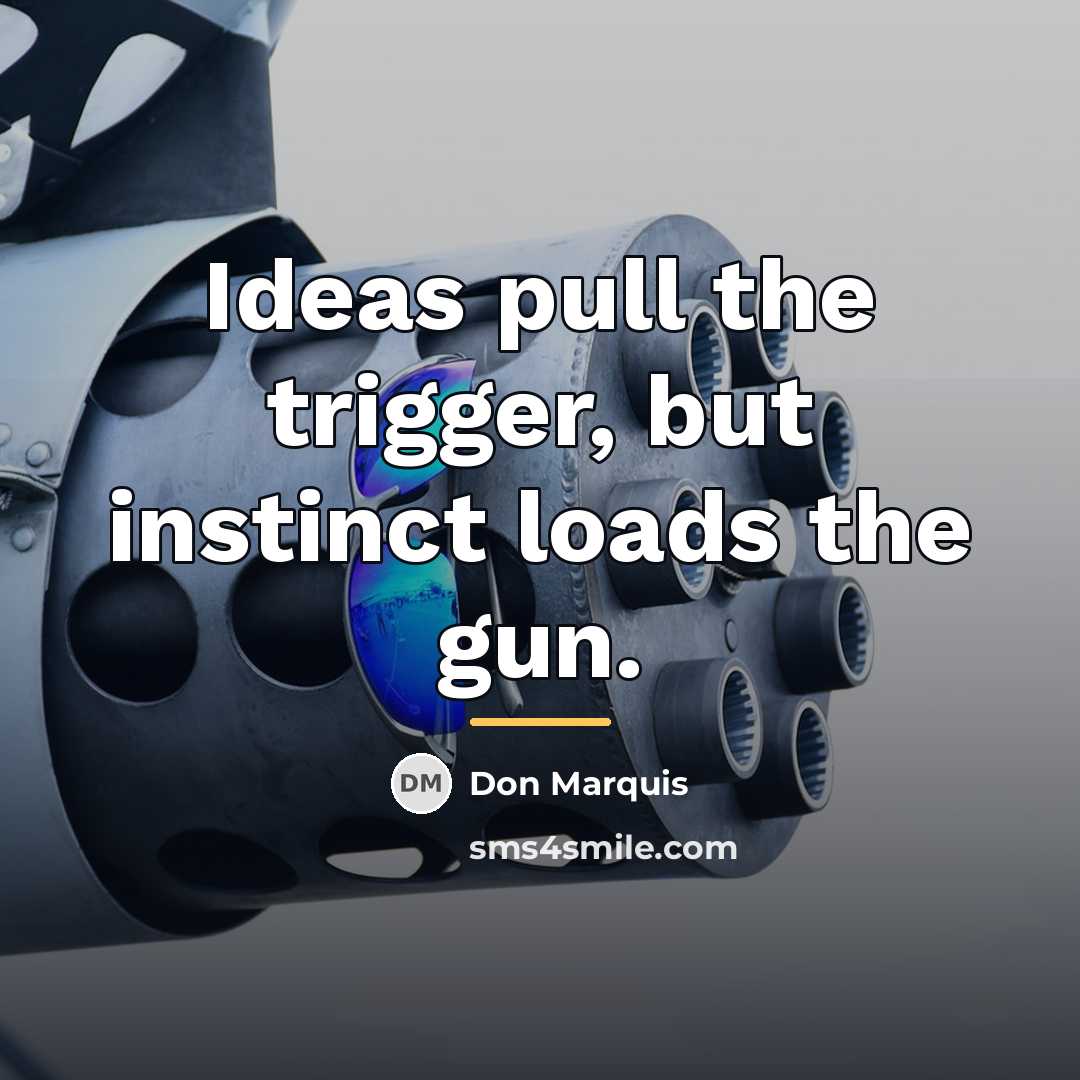 “Ideas pull the trigger, but instinct loads the gun.…” quote by Don Marquis