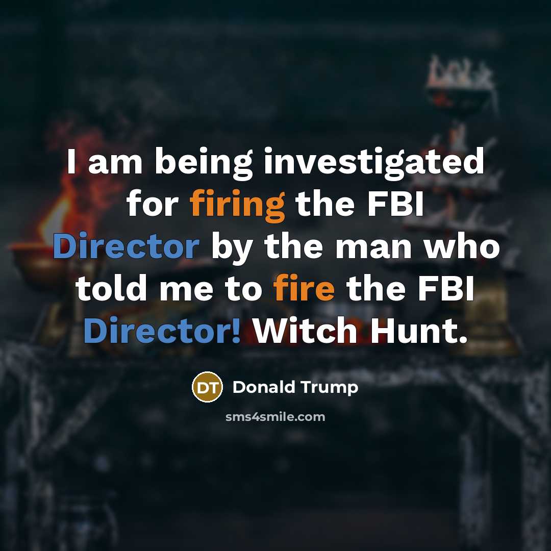 “I am being investigated for firing the FBI Director by…” quote by Donald Trump