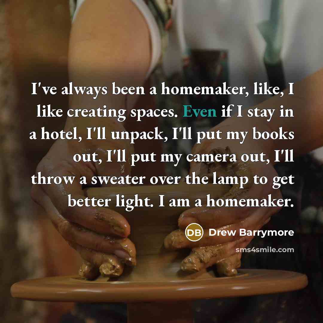 “I've always been a homemaker, like, I like creating spaces.…” quote by Drew Barrymore